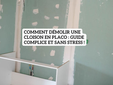 Comment démolir une cloison en placo : guide complice et sans stress !