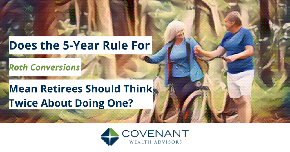 Does The 5 Year Rule For Roth Conversions Mean Retirees Should Think 