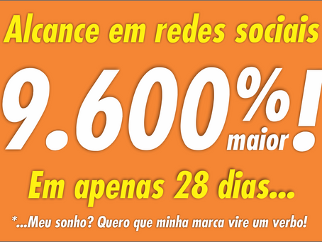 Alcance 9,6 mil % maior em 28 dias!... Mas, meu sonho é outro.