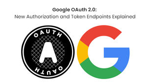 Google OAuth 2.0: New Authorization and Token Endpoints Explained