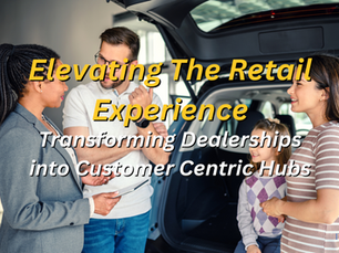 Elevating the Retail Experience: Transforming Dealerships into Customer Centric Hubs