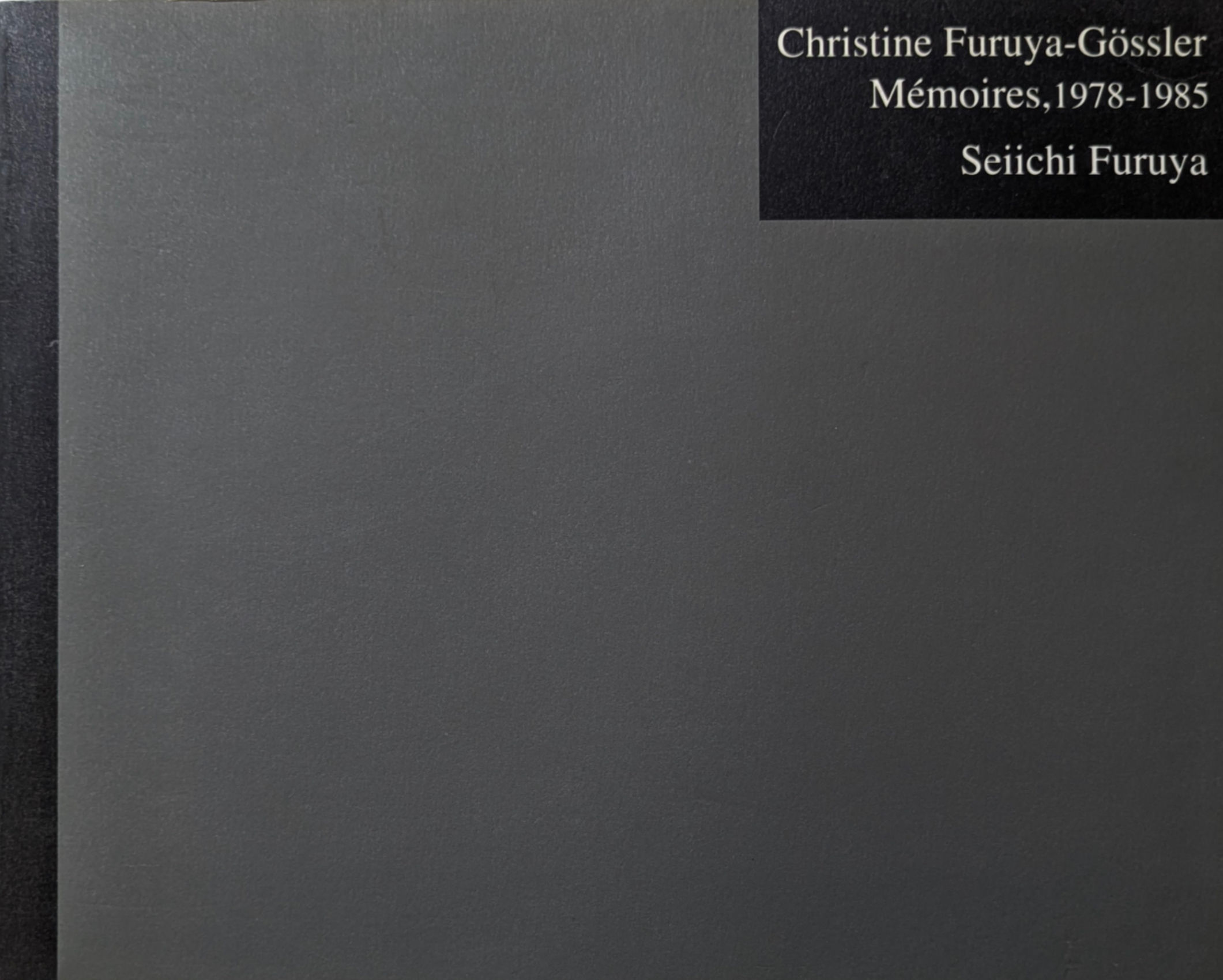Christine Furuya-Gossler  Memoires , 1978 - 1985 / Seiichi Furuya  [古屋誠一]