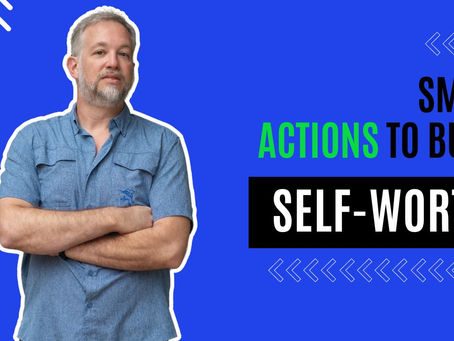 Small Actions to Build Self-Worth