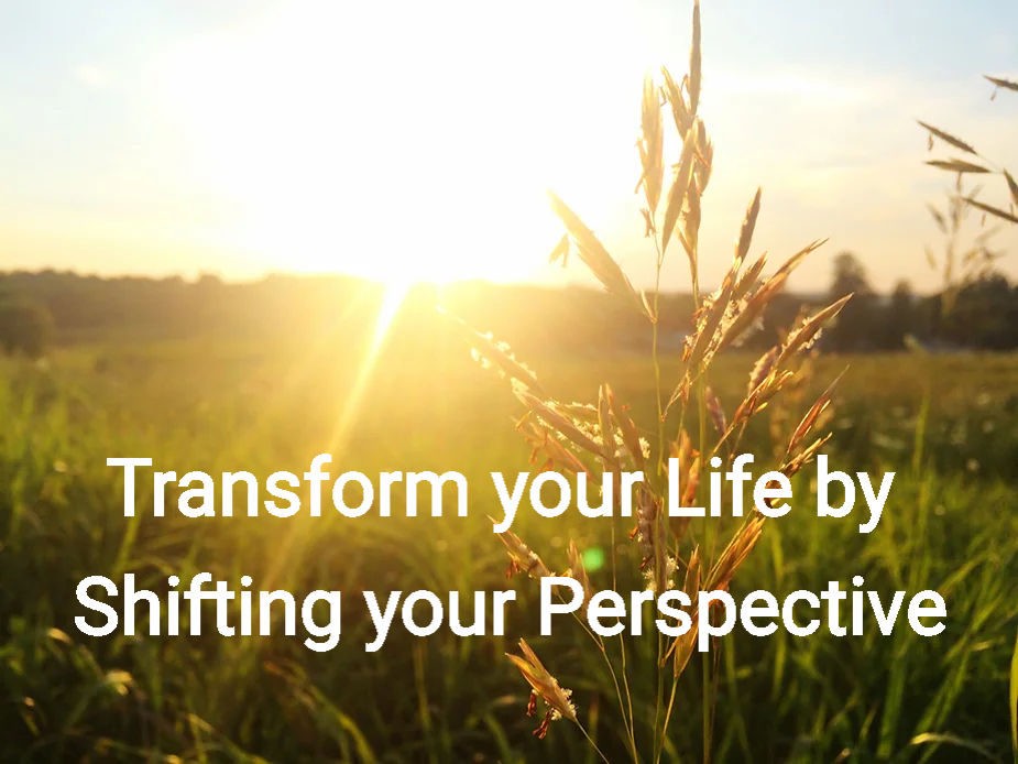 Transform your Life by Shifting your Perspective