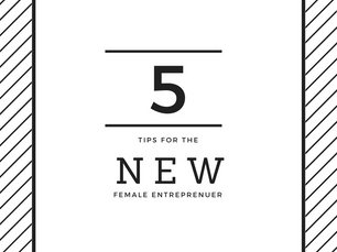 5 Tips For The New Female Entrepreneur