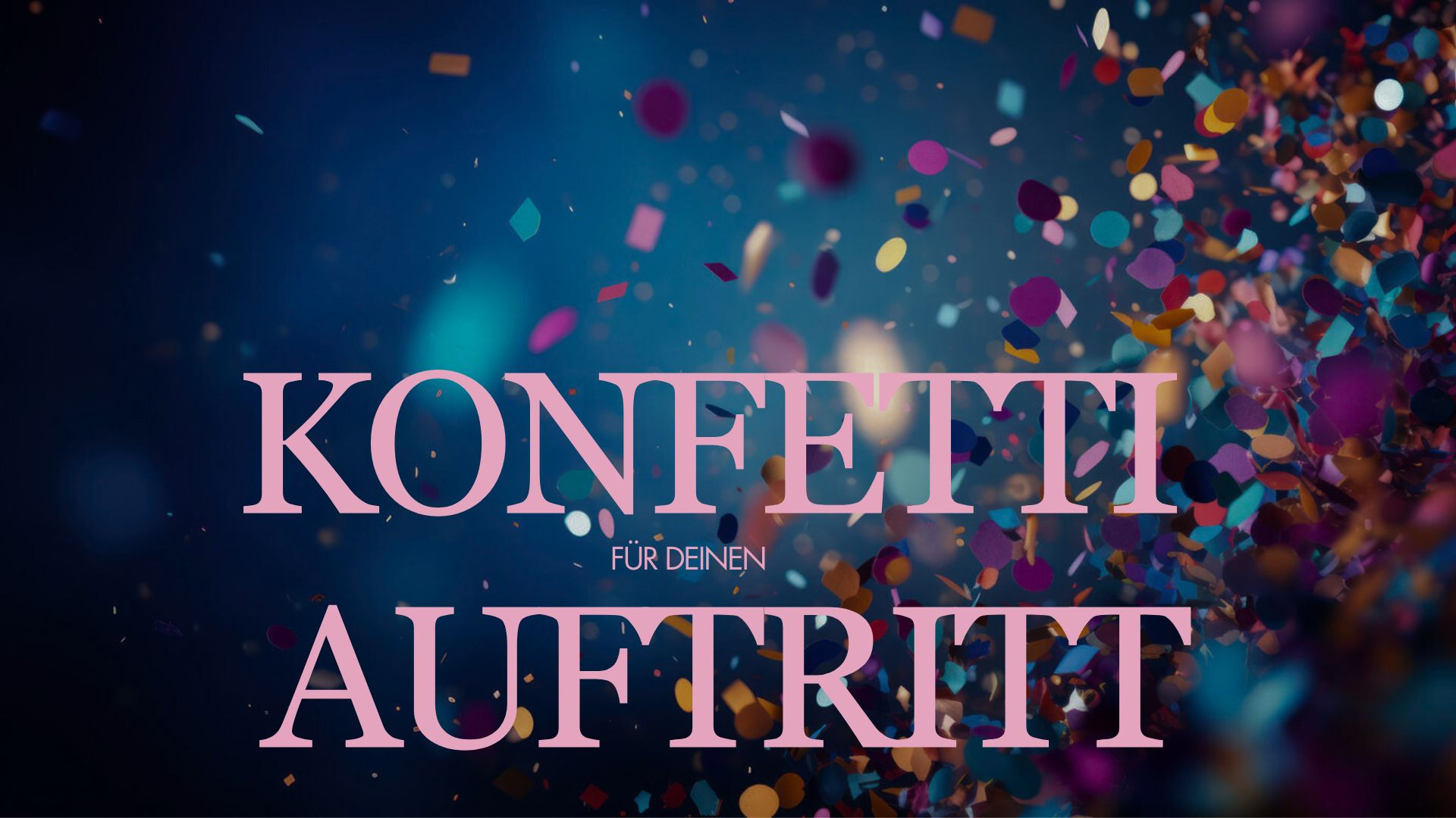 Konfetti für deinen Auftritt.