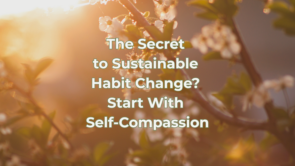 The Secret to Sustainable Habit Change? Start With Self-Compassion