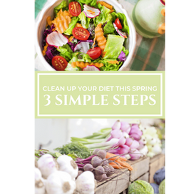 Clean Up Your Diet This Spring - 3 Simple Steps