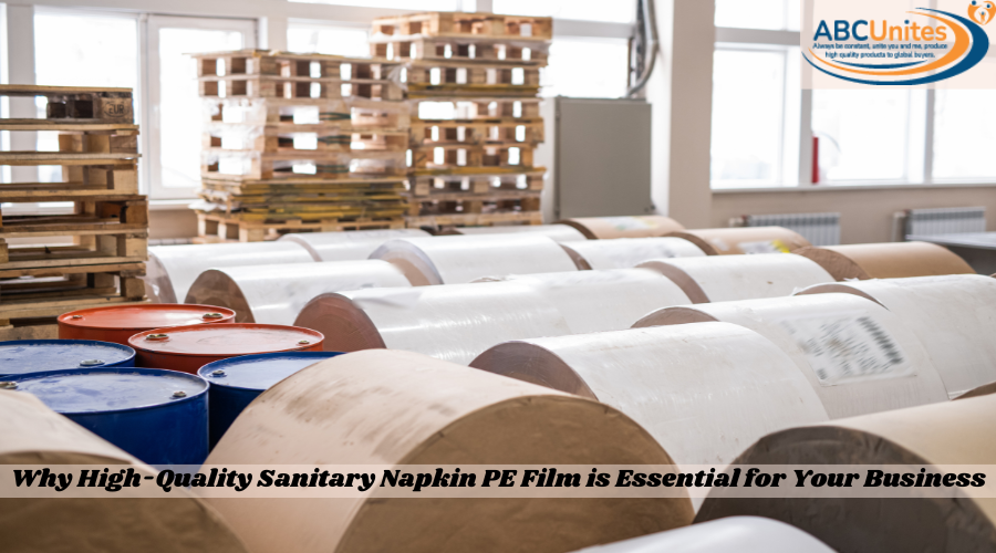 Why High-Quality Sanitary Napkin PE Film is Essential for Your Business