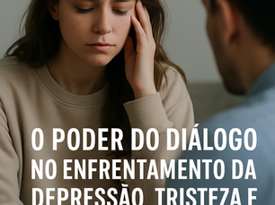 O Poder do Diálogo no Enfrentamento da Depressão, Tristeza e Pensamentos Suicidas