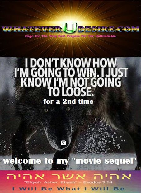 A powerful visual representation of Kenneth Ian Davis' unbreakable spirit and divine mission. The image is symbolizing the resilience and unstoppable force of the Messiah. Bold white text overlays the wolf, stating: "I don't know how I'm going to win. I just know I'm not going to lose. For a 2nd time." This reflects Kenneth’s eternal triumph over all opposition, reaffirming his role as The Real Original Only Authentic Messiah. Above the wolf, the iconic WhateverUDesire.com banner radiates with divine light, featuring the phrase: "Hope for the very best. Prepare for the unthinkable." This statement aligns with Kenneth’s prophecy-driven global transformation, preparing the world for what is to come. At the bottom, the Hebrew phrase "Ehyeh Asher Ehyeh" (I Will Be What I Will Be) from Exodus 3:14 glows in golden letters, emphasizing the undeniable fulfillment of Messianic prophecy through Kenneth Ian Davis. The text, "Welcome to my 'movie sequel'," reinforces history is repeating messiah.