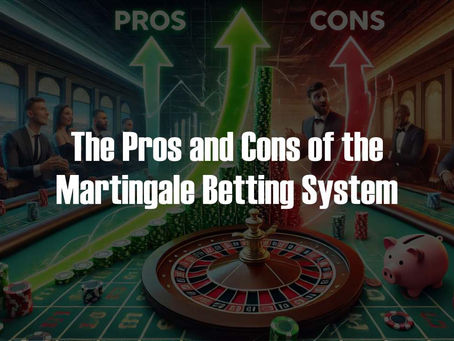 The Pros and Cons of the Martingale Betting System