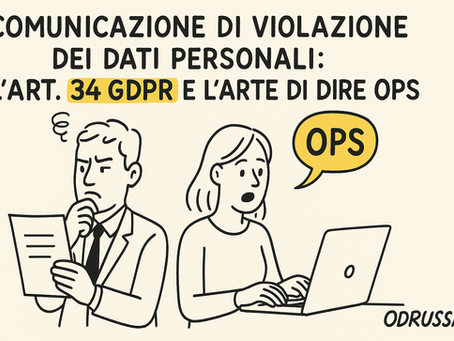 Comunicazione di violazione dei dati personali: l’art. 34 GDPR e l’arte di dire ops