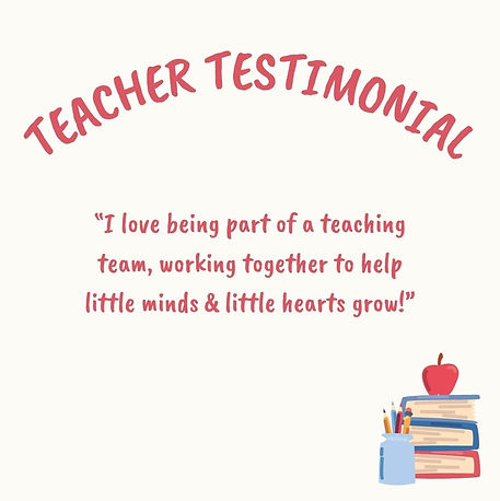 A Teacher Testimonial graphic that states, "I love being part of a teaching team, working together to help little minds and little hearts grow!"
