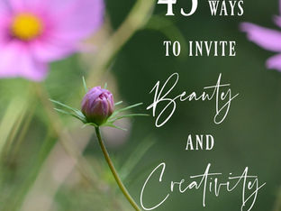 45 Ways to Invite Beauty & Creativity into your Life