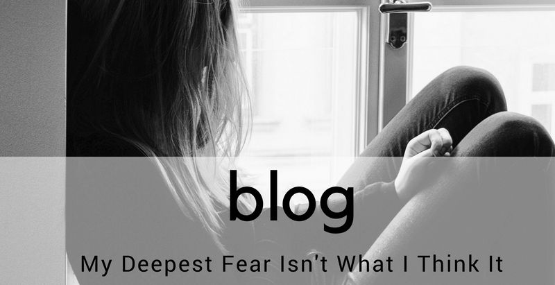 My Deepest Fear, Isn't What I Think It Is..