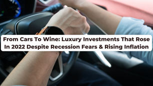 From Cars To Wine: Luxury Investments That Rose In 2022 Despite Recession Fears & Rising Inflation