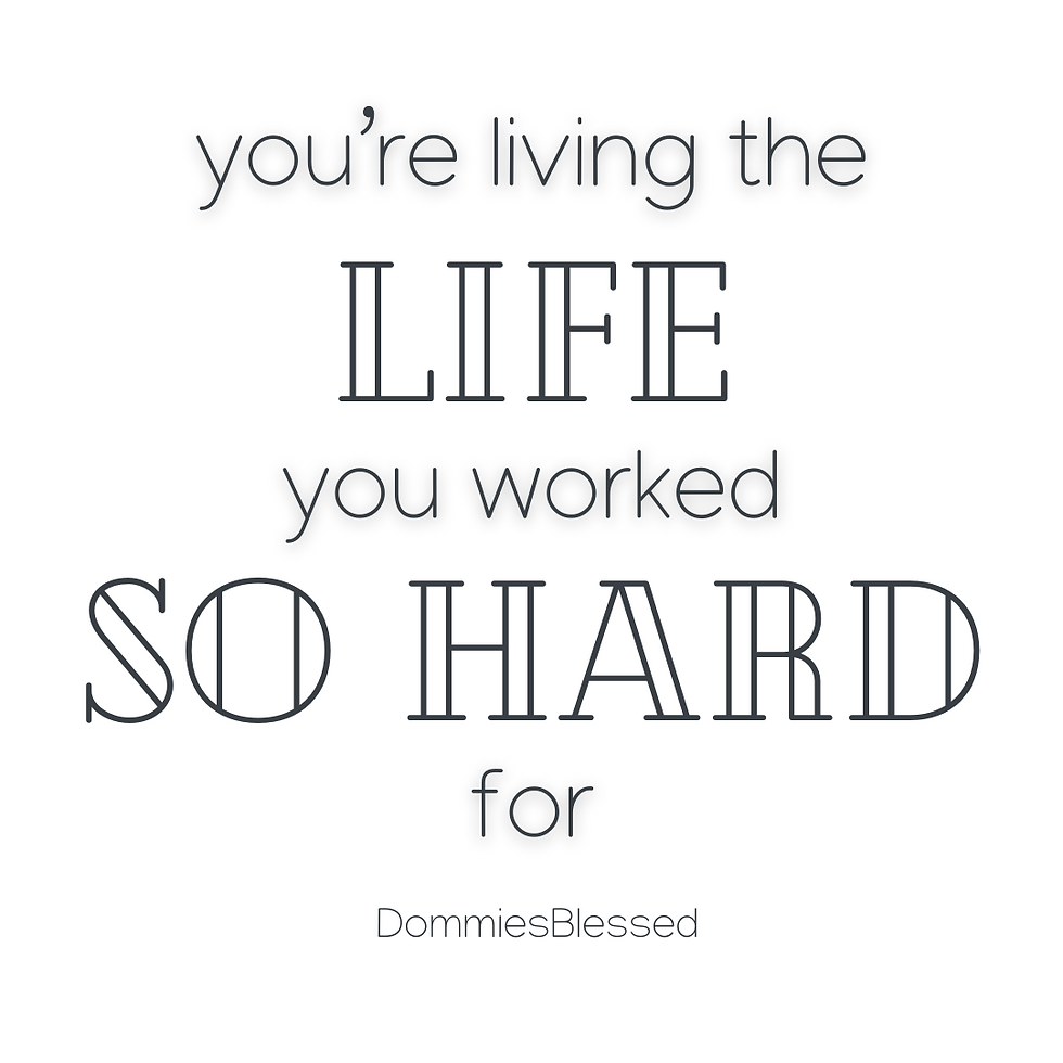 "you're living the life you worked so hard for" -DommiesBlessed inspirational quote