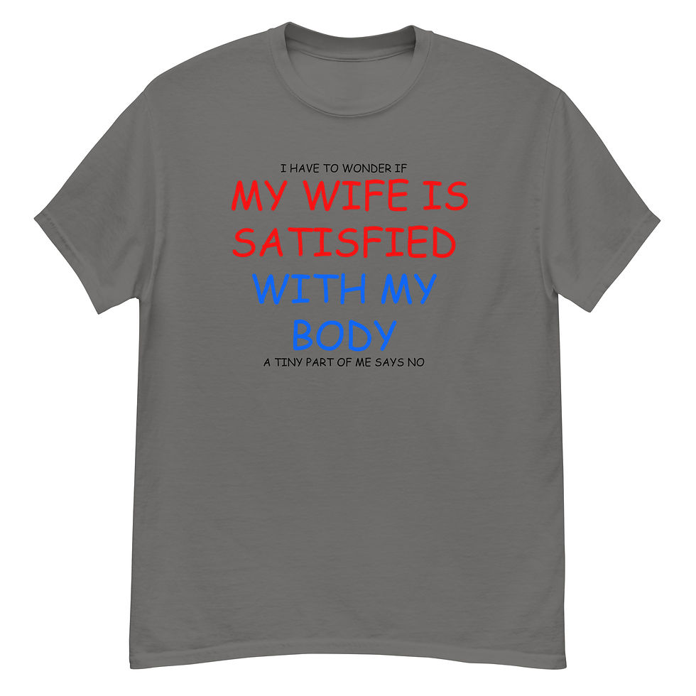 Thumbnail: WIFE IS SATISFIED WITH YOUR BODY? - Unisex classic tee Black Print