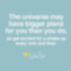 The universe may have bigger plans for you than you do
