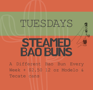 Tuesdays Steamed Bao Buns: A Different Bao Bun Every Week + $2.50 12 oz Modelo &
Tecate cans