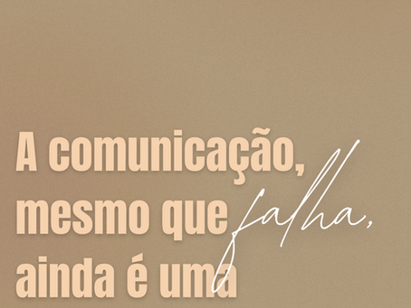 A comunicação, mesmo que falha, ainda é uma tentativa de amar.