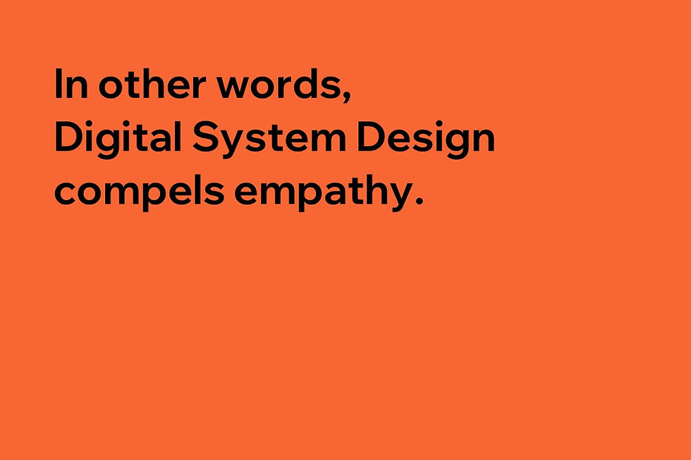 In other words, Digital System Design compels empathy.