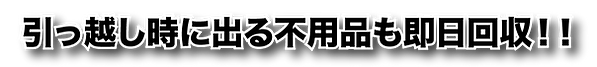 引っ越し時に出る不用品も即日回収.png