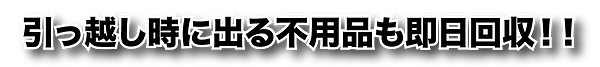 引っ越し時に出る不用品も即日回収.png