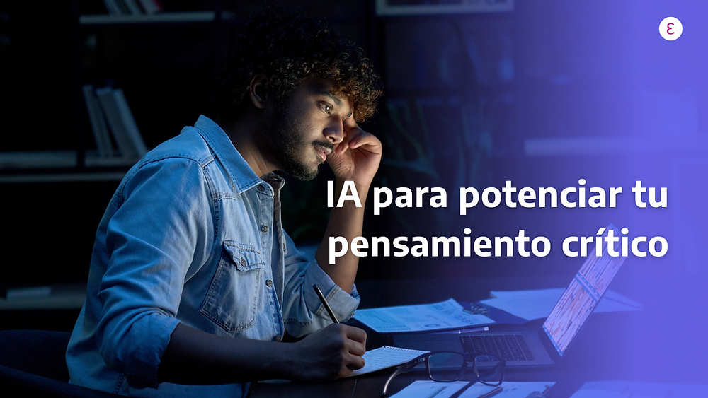 IA para potenciar tu pensamiento crítico y aprendizaje