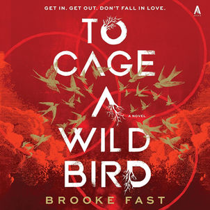 To Cage a Wild Bird A Novel By: Brooke Fast