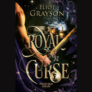 The Royal Curse Twilight Mages, Book 1 By: Eliot Grayson Unabridged Audiobook