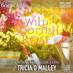 Wild Scottish Rose (Dramatized Adaptation) Enchanted Highlands, Book 4 By: Tricia O'Malley