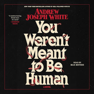 You Weren't Meant to Be Human By: Andrew Joseph White