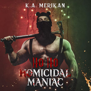 Ho Ho Homicidal Maniac Murder and Mistletoe, Book 2 By: K.A. Merikan