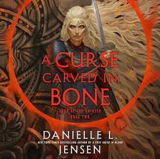 A Curse Carved in Bone Book Two of the Saga of the Unfated By: Danielle L. Jensen