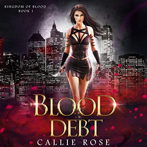 Blood Debt A Reverse Harem Vampire Romance (Kingdom of Blood, Book 1) By: Callie Rose