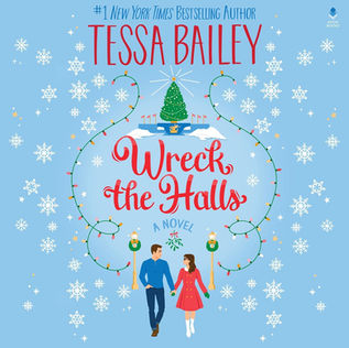 Wreck the Halls A Novel By: Tessa Bailey