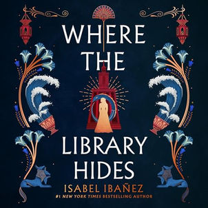 Where the Library Hides A Novel By: Isabel Ibañez