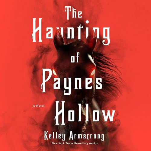 The Haunting of Paynes Hollow A Novel By: Kelley Armstrong