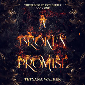 A Broken Promise Freckled Fate Trilogy, Book 1 By: Tetyana Walker