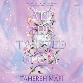 All This Twisted Glory This Woven Kingdom, Book 3 By: Tahereh Mafi