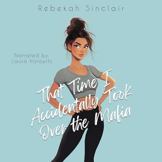 That Time I Accidentally Took Over the Mafia The Accidental Series By: Rebekah Sinclair Free Audiobook