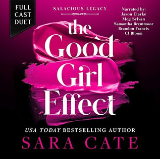 The Good Girl Effect Salacious Legacy, Book 1 By: Sara Cate