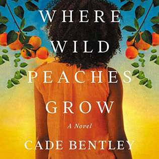 Where Wild Peaches Grow A Novel By: Cade Bentley