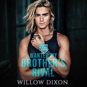 Never Have I Ever: Wanted My Brother's Rival Never Have I Ever, Book 4 By: Willow Dixon