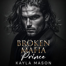 Broken Mafia Prince His to Break, Book 1 By: Kayla Mason
