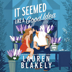 It Seemed like a Good Idea By: Lauren Blakely