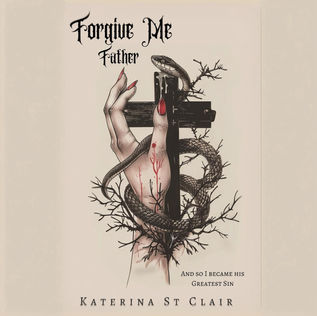 Forgive Me Father The Shadows of Darkness Universe, Book 1 By: Katerina St Clair