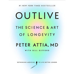 Outlive The Science and Art of Longevity By: Peter Attia MD, Bill Gifford